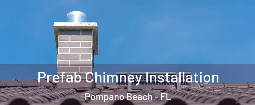  Prefab Chimney Installation Pompano Beach - FL