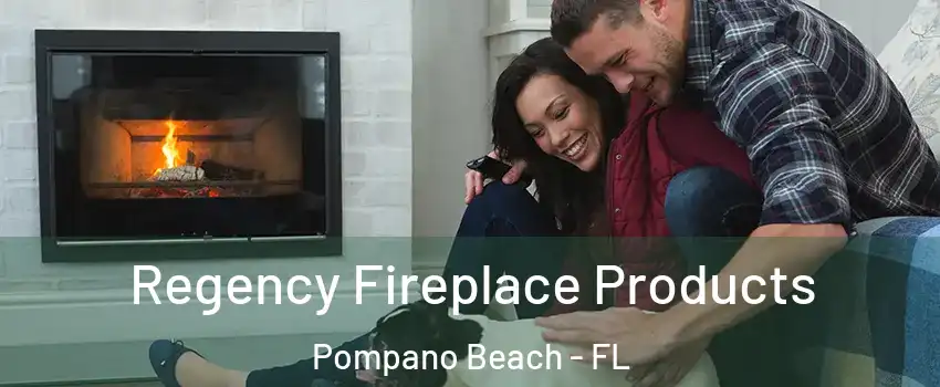  Regency Fireplace Products Pompano Beach - FL